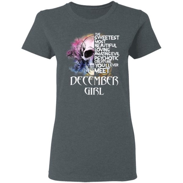 December Girl The Sweetest Most Beautiful Loving Amazing Evil Psychotic Creature You'll Ever Meet Shirt 6