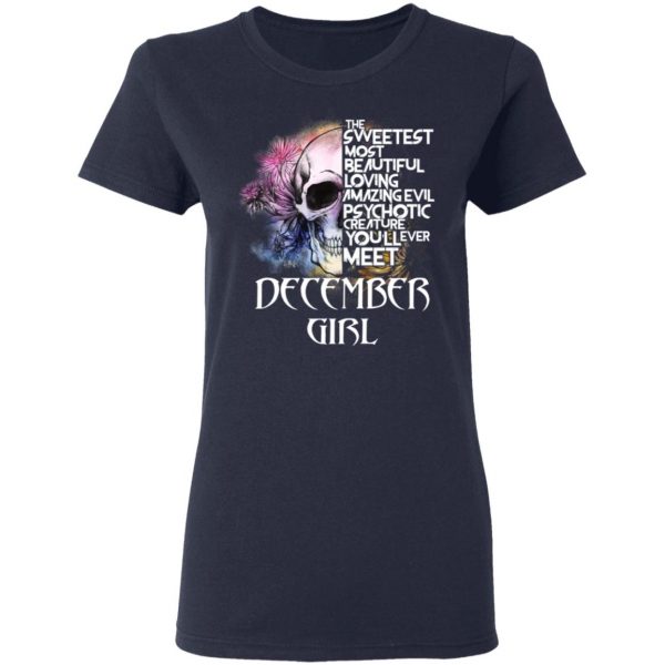 December Girl The Sweetest Most Beautiful Loving Amazing Evil Psychotic Creature You'll Ever Meet Shirt 7