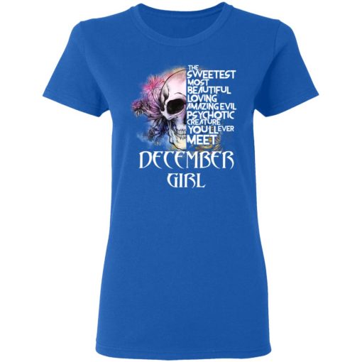 December Girl The Sweetest Most Beautiful Loving Amazing Evil Psychotic Creature You'll Ever Meet Shirt 8