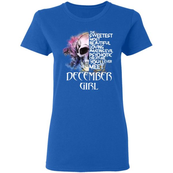 December Girl The Sweetest Most Beautiful Loving Amazing Evil Psychotic Creature You'll Ever Meet Shirt 8
