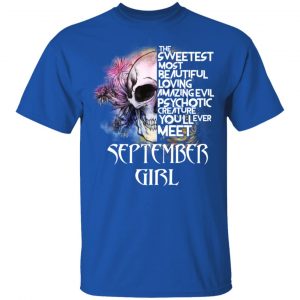 September Girl The Sweetest Most Beautiful Loving Amazing Evil Psychotic Creature You'll Ever Meet Shirt 16