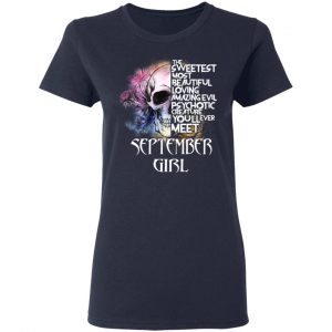 September Girl The Sweetest Most Beautiful Loving Amazing Evil Psychotic Creature You'll Ever Meet Shirt 19