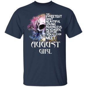 August Girl The Sweetest Most Beautiful Loving Amazing Evil Psychotic Creature You'll Ever Meet Shirt 15