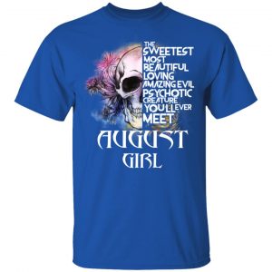 August Girl The Sweetest Most Beautiful Loving Amazing Evil Psychotic Creature You'll Ever Meet Shirt 16
