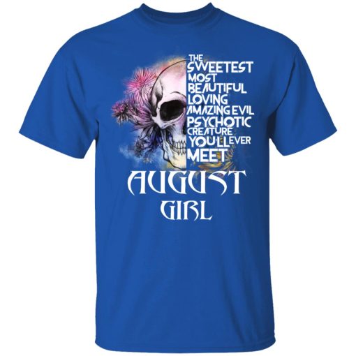 August Girl The Sweetest Most Beautiful Loving Amazing Evil Psychotic Creature You'll Ever Meet Shirt 4