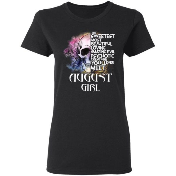 August Girl The Sweetest Most Beautiful Loving Amazing Evil Psychotic Creature You'll Ever Meet Shirt 5
