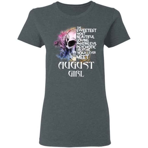August Girl The Sweetest Most Beautiful Loving Amazing Evil Psychotic Creature You'll Ever Meet Shirt 6