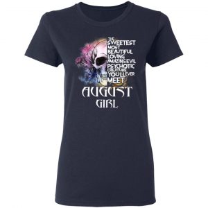 August Girl The Sweetest Most Beautiful Loving Amazing Evil Psychotic Creature You'll Ever Meet Shirt 19