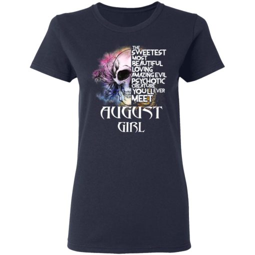 August Girl The Sweetest Most Beautiful Loving Amazing Evil Psychotic Creature You'll Ever Meet Shirt 7