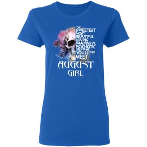 August Girl The Sweetest Most Beautiful Loving Amazing Evil Psychotic Creature You'll Ever Meet Shirt 20