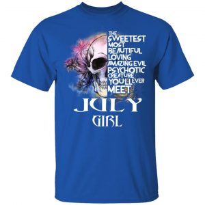 July Girl The Sweetest Most Beautiful Loving Amazing Evil Psychotic Creature You'll Ever Meet Shirt 16