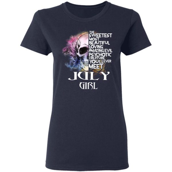 July Girl The Sweetest Most Beautiful Loving Amazing Evil Psychotic Creature You'll Ever Meet Shirt 7