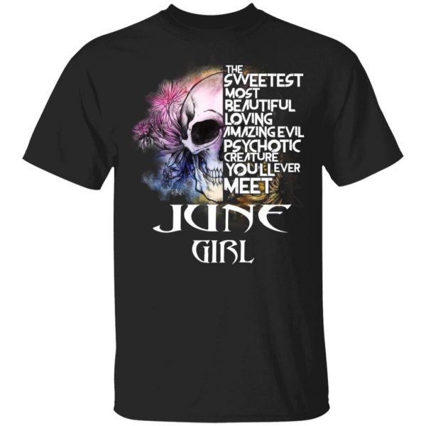 June Girl The Sweetest Most Beautiful Loving Amazing Evil Psychotic Creature You'll Ever Meet Shirt 1