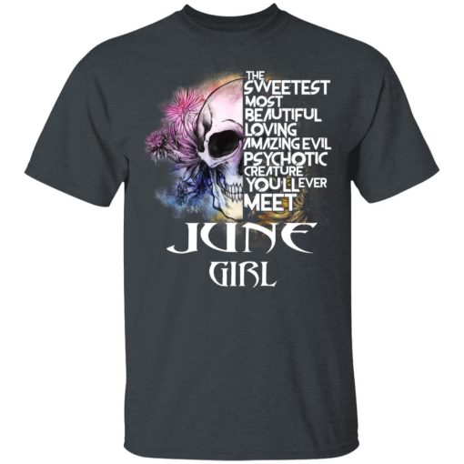 June Girl The Sweetest Most Beautiful Loving Amazing Evil Psychotic Creature You'll Ever Meet Shirt 2