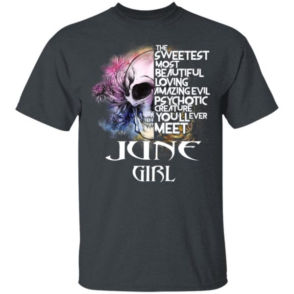 June Girl The Sweetest Most Beautiful Loving Amazing Evil Psychotic Creature You'll Ever Meet Shirt 2