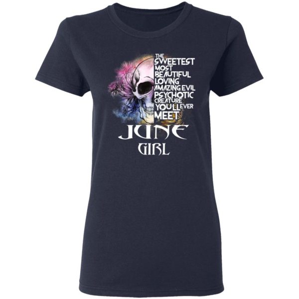 June Girl The Sweetest Most Beautiful Loving Amazing Evil Psychotic Creature You'll Ever Meet Shirt 7