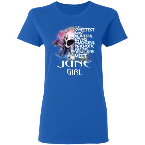 June Girl The Sweetest Most Beautiful Loving Amazing Evil Psychotic Creature You'll Ever Meet Shirt 8