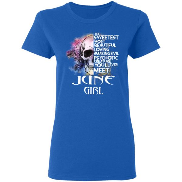 June Girl The Sweetest Most Beautiful Loving Amazing Evil Psychotic Creature You'll Ever Meet Shirt 8
