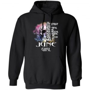 June Girl The Sweetest Most Beautiful Loving Amazing Evil Psychotic Creature You'll Ever Meet Shirt 22
