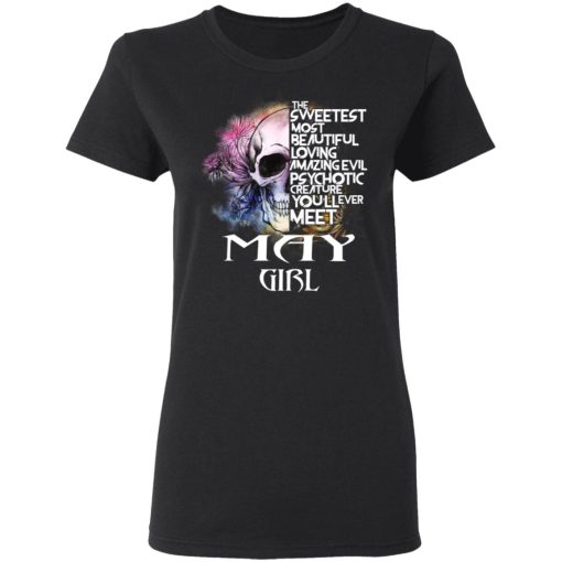 May Girl The Sweetest Most Beautiful Loving Amazing Evil Psychotic Creature You'll Ever Meet Shirt 5