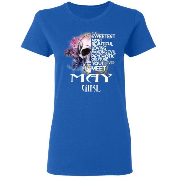May Girl The Sweetest Most Beautiful Loving Amazing Evil Psychotic Creature You'll Ever Meet Shirt 8