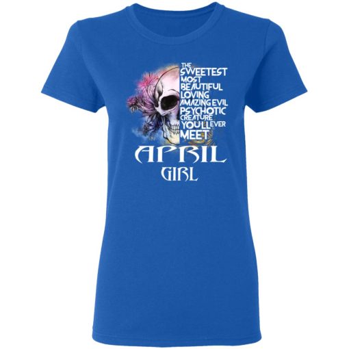 April Girl The Sweetest Most Beautiful Loving Amazing Evil Psychotic Creature You'll Ever Meet Shirt 8