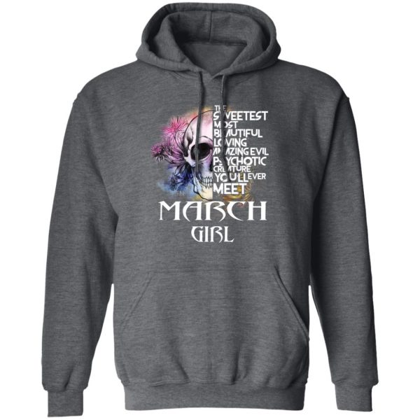 March Girl The Sweetest Most Beautiful Loving Amazing Evil Psychotic Creature You'll Ever Meet Shirt 12