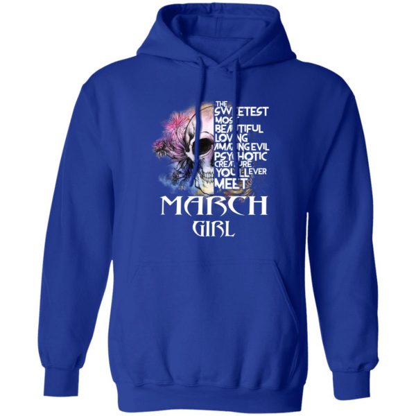 March Girl The Sweetest Most Beautiful Loving Amazing Evil Psychotic Creature You'll Ever Meet Shirt 13