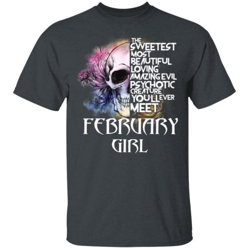 February Girl The Sweetest Most Beautiful Loving Amazing Evil Psychotic Creature You'll Ever Meet Shirt 2