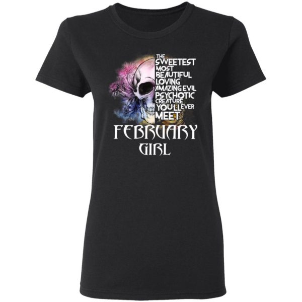 February Girl The Sweetest Most Beautiful Loving Amazing Evil Psychotic Creature You'll Ever Meet Shirt 5