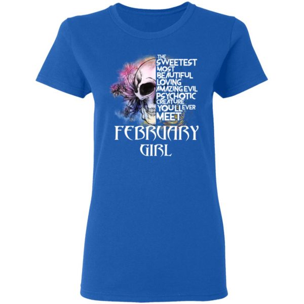 February Girl The Sweetest Most Beautiful Loving Amazing Evil Psychotic Creature You'll Ever Meet Shirt 8