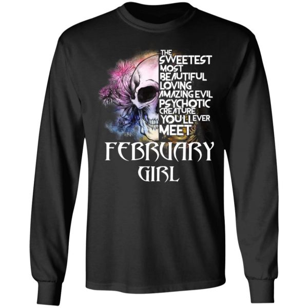 February Girl The Sweetest Most Beautiful Loving Amazing Evil Psychotic Creature You'll Ever Meet Shirt 9