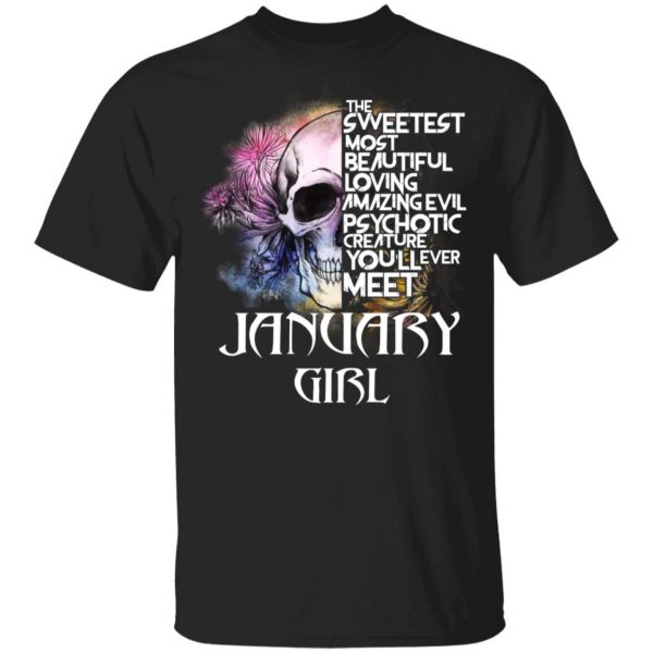 January Girl The Sweetest Most Beautiful Loving Amazing Evil Psychotic Creature You'll Ever Meet Shirt 1