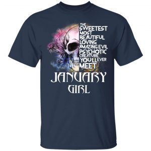 January Girl The Sweetest Most Beautiful Loving Amazing Evil Psychotic Creature You'll Ever Meet Shirt 15