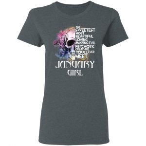 January Girl The Sweetest Most Beautiful Loving Amazing Evil Psychotic Creature You'll Ever Meet Shirt 18