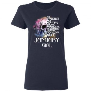 January Girl The Sweetest Most Beautiful Loving Amazing Evil Psychotic Creature You'll Ever Meet Shirt 19
