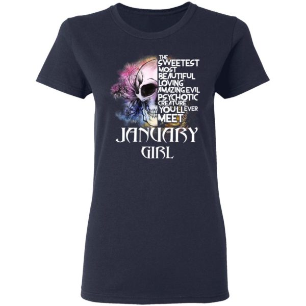 January Girl The Sweetest Most Beautiful Loving Amazing Evil Psychotic Creature You'll Ever Meet Shirt 7