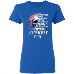 January Girl The Sweetest Most Beautiful Loving Amazing Evil Psychotic Creature You'll Ever Meet Shirt 20
