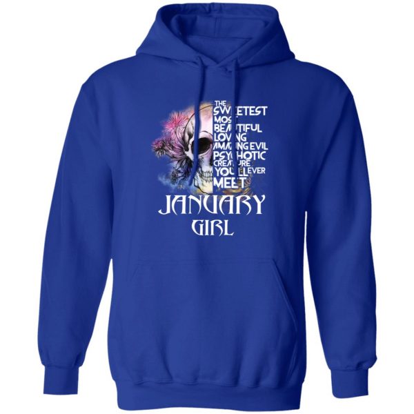 January Girl The Sweetest Most Beautiful Loving Amazing Evil Psychotic Creature You'll Ever Meet Shirt 13