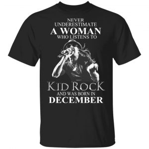 A Woman Who Listens To Kid Rock And Was Born In December Shirt Kid Rock