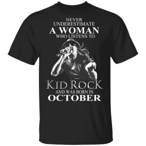 A Woman Who Listens To Kid Rock And Was Born In October Shirt Kid Rock