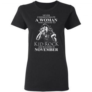 A Woman Who Listens To Kid Rock And Was Born In November Shirt 5
