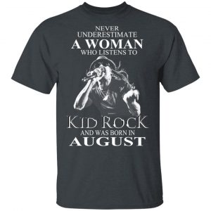 A Woman Who Listens To Kid Rock And Was Born In August Shirt Kid Rock 2