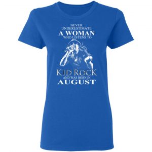 A Woman Who Listens To Kid Rock And Was Born In August Shirt 20