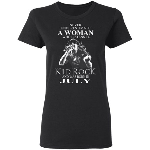 A Woman Who Listens To Kid Rock And Was Born In July Shirt 2