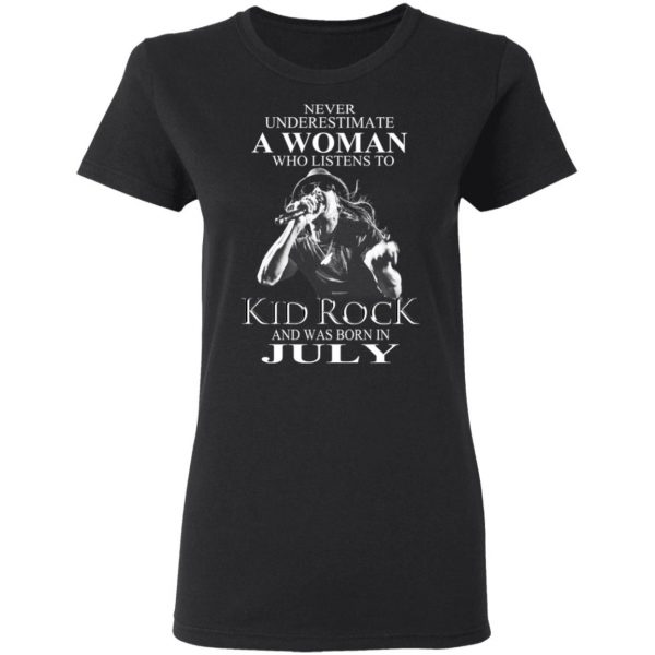 A Woman Who Listens To Kid Rock And Was Born In July Shirt 2