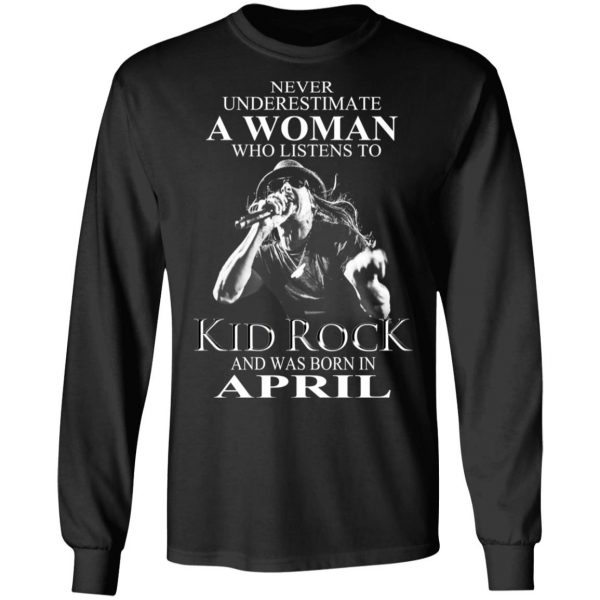 A Woman Who Listens To Kid Rock And Was Born In April Shirt 3
