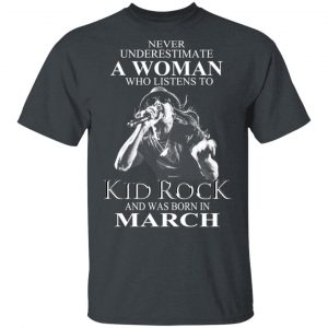 A Woman Who Listens To Kid Rock And Was Born In March Shirt Kid Rock 2