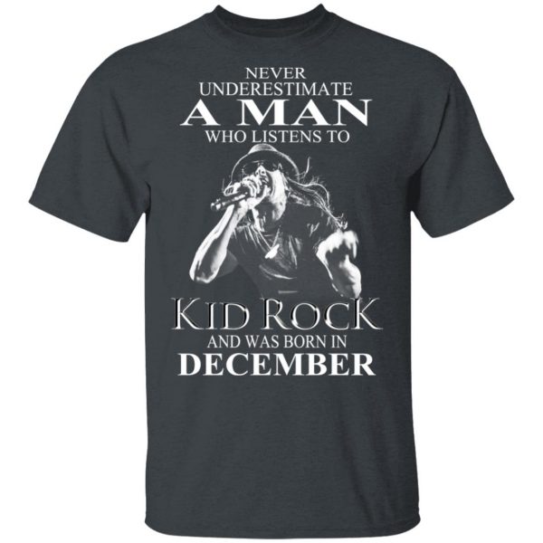 A Man Who Listens To Kid Rock And Was Born In December Shirt 2