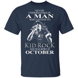 A Man Who Listens To Kid Rock And Was Born In October Shirt 14